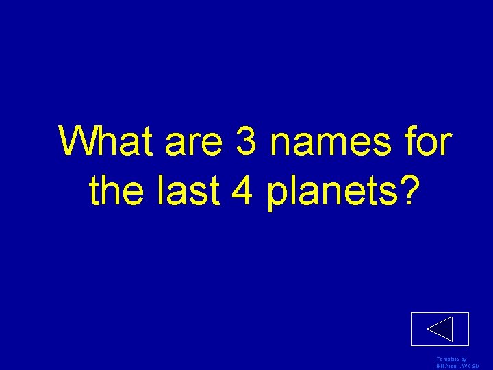 What are 3 names for the last 4 planets? Template by Bill Arcuri, WCSD