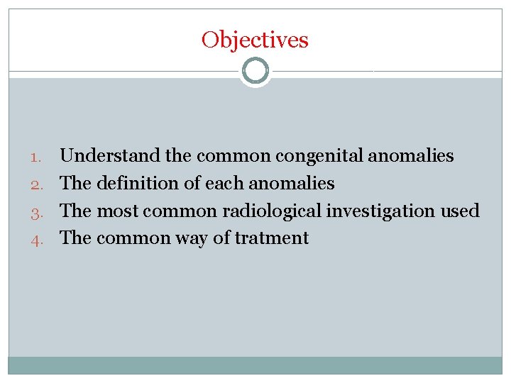 Objectives Understand the common congenital anomalies 2. The definition of each anomalies 3. The