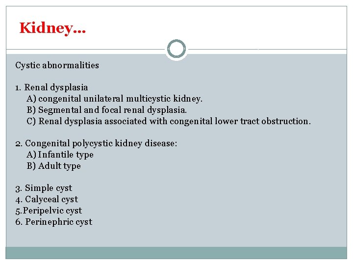 Kidney… Cystic abnormalities 1. Renal dysplasia A) congenital unilateral multicystic kidney. B) Segmental and