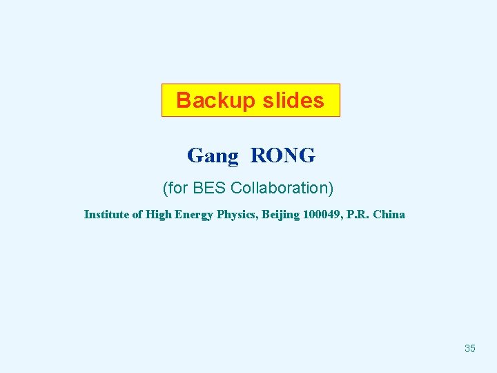 Backup slides Gang RONG (for BES Collaboration) Institute of High Energy Physics, Beijing 100049,