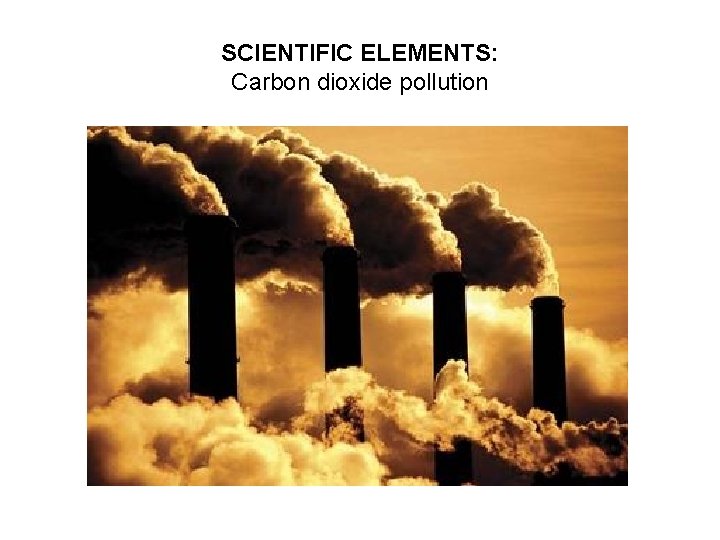 SCIENTIFIC ELEMENTS: Carbon dioxide pollution 