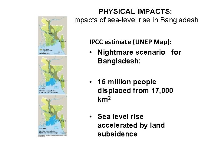 PHYSICAL IMPACTS: Impacts of sea-level rise in Bangladesh IPCC estimate (UNEP Map): • Nightmare