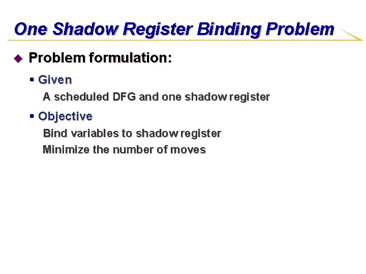 One Shadow Register Binding Problem u Problem formulation: § Given A scheduled DFG and