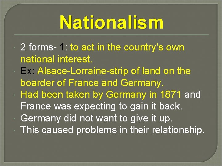 Nationalism 2 forms- 1: to act in the country’s own national interest. Ex: Alsace-Lorraine-strip