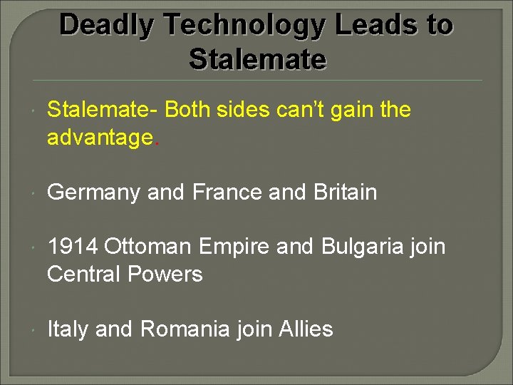 Deadly Technology Leads to Stalemate- Both sides can’t gain the advantage. Germany and France