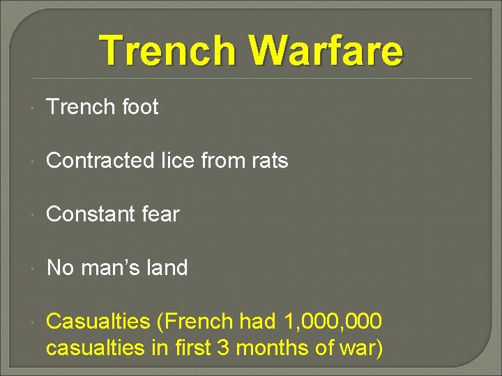 Trench Warfare Trench foot Contracted lice from rats Constant fear No man’s land Casualties