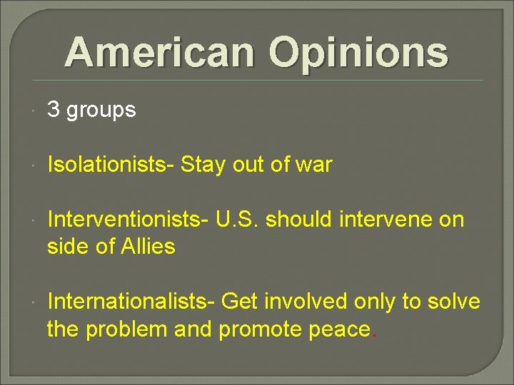 American Opinions 3 groups Isolationists- Stay out of war Interventionists- U. S. should intervene