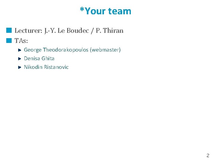 *Your team Lecturer: J. -Y. Le Boudec / P. Thiran TAs: George Theodorakopoulos (webmaster)