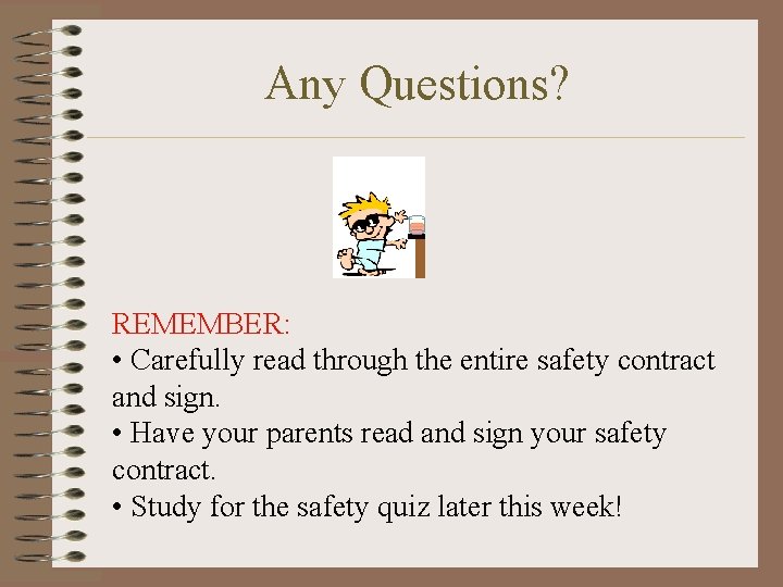 Any Questions? REMEMBER: • Carefully read through the entire safety contract and sign. •