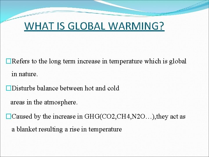 WHAT IS GLOBAL WARMING? �Refers to the long term increase in temperature which is