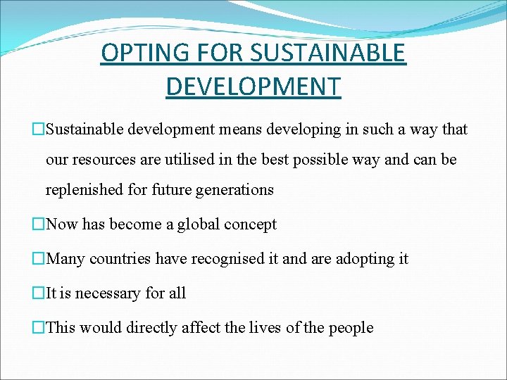 OPTING FOR SUSTAINABLE DEVELOPMENT �Sustainable development means developing in such a way that our
