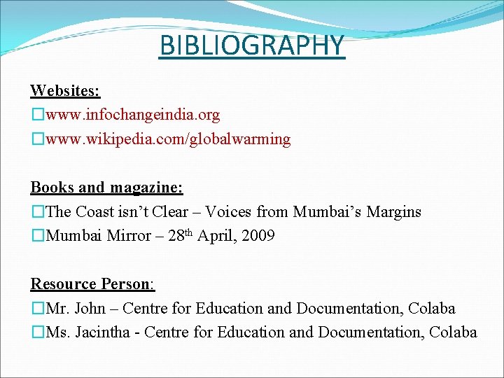 BIBLIOGRAPHY Websites: �www. infochangeindia. org �www. wikipedia. com/globalwarming Books and magazine: �The Coast isn’t