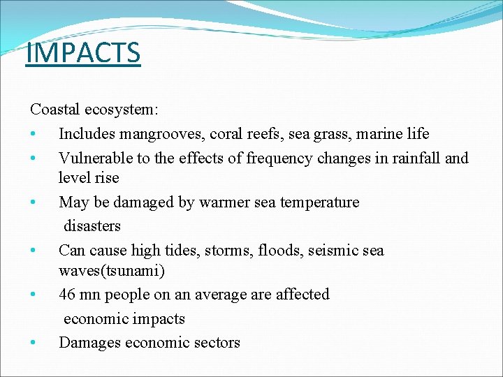 IMPACTS Coastal ecosystem: • Includes mangrooves, coral reefs, sea grass, marine life • Vulnerable