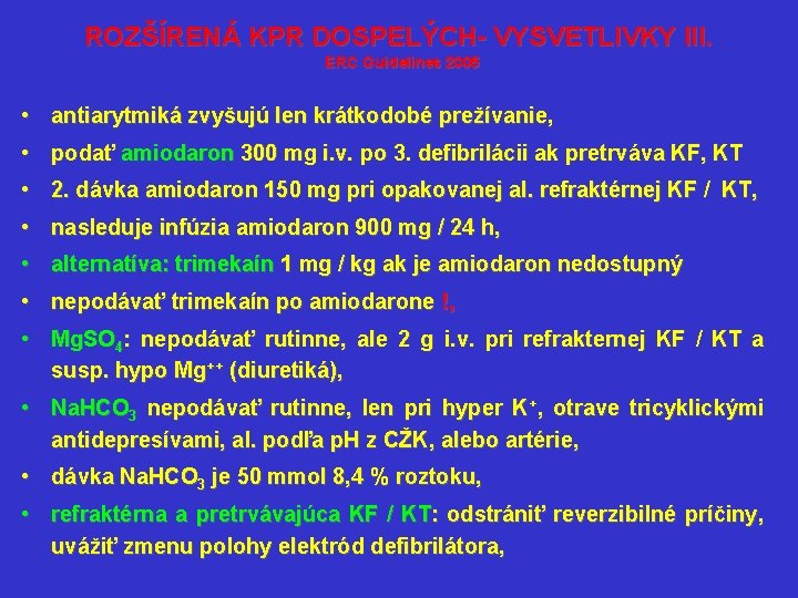 ROZŠÍRENÁ KPR DOSPELÝCH- VYSVETLIVKY III. ERC Guidelines 2005 • antiarytmiká zvyšujú len krátkodobé prežívanie,