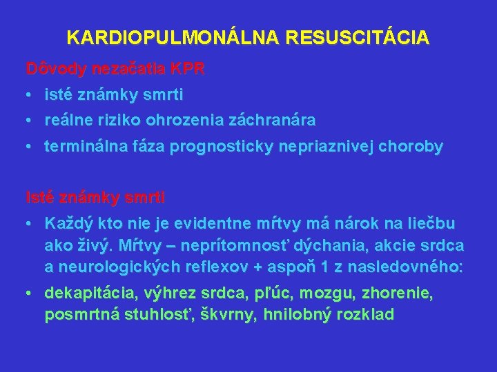 KARDIOPULMONÁLNA RESUSCITÁCIA Dôvody nezačatia KPR • isté známky smrti • reálne riziko ohrozenia záchranára