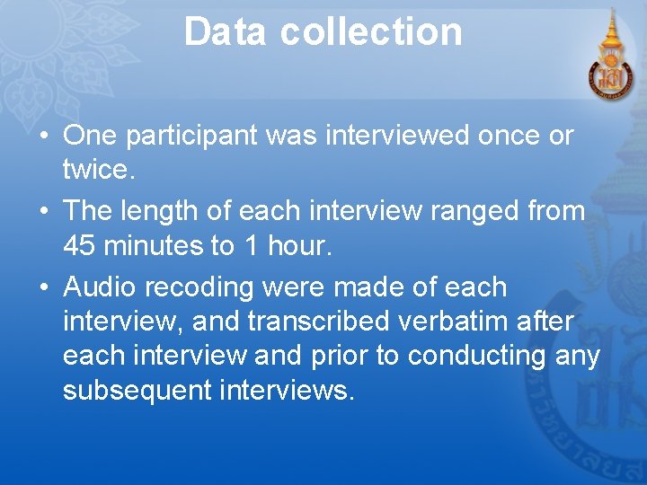 Data collection • One participant was interviewed once or twice. • The length of