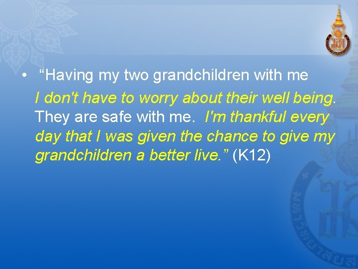  • “Having my two grandchildren with me I don't have to worry about
