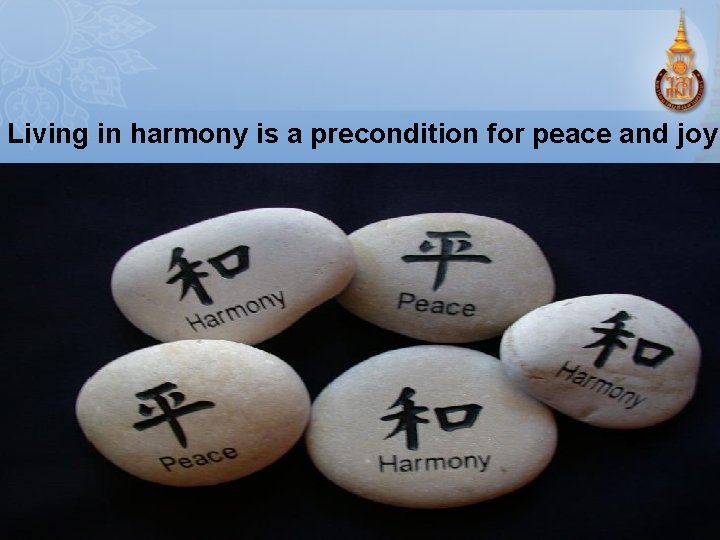 Living in harmony is a precondition for peace and joy 