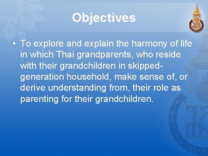 Objectives • To explore and explain the harmony of life in which Thai grandparents,