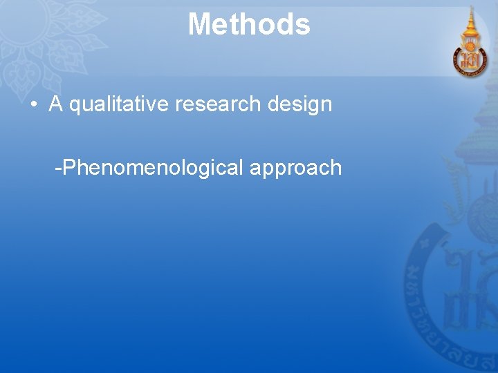 Methods • A qualitative research design -Phenomenological approach 