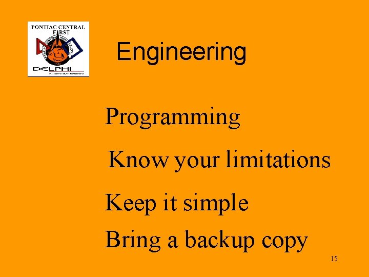 Engineering Programming Know your limitations Keep it simple Bring a backup copy 15 
