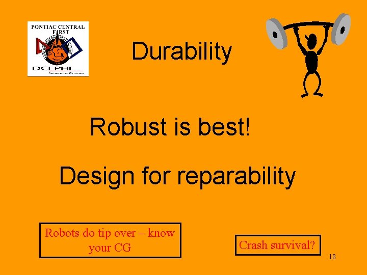 Durability Robust is best! Design for reparability Robots do tip over – know your