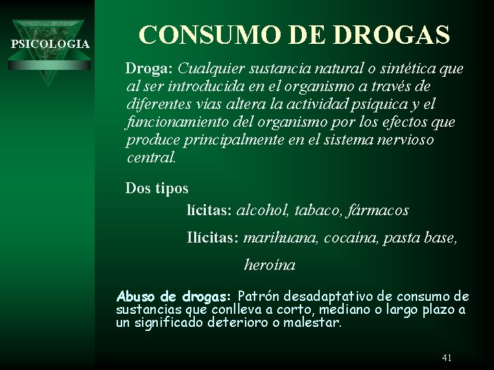 PSICOLOGIA CONSUMO DE DROGAS Droga: Cualquier sustancia natural o sintética que al ser introducida