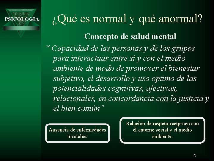 PSICOLOGIA ¿Qué es normal y qué anormal? Concepto de salud mental “ Capacidad de