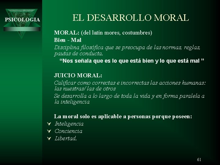 PSICOLOGIA EL DESARROLLO MORAL: (del latín mores, costumbres) Bien - Mal Disciplina filosófica que