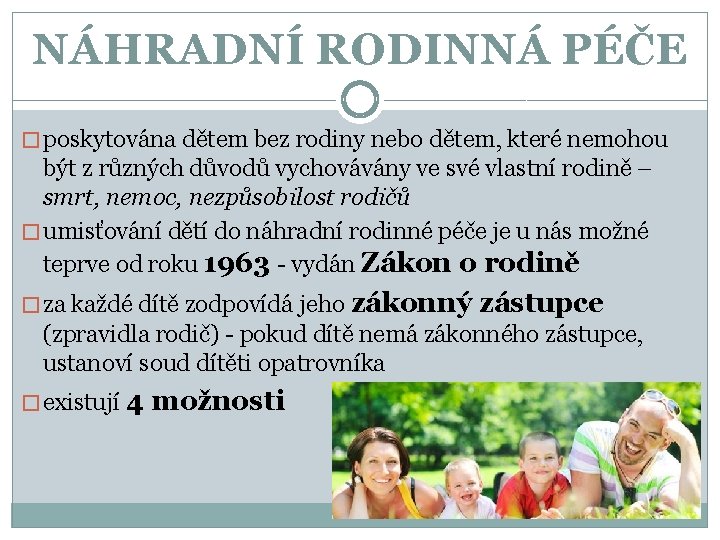 NÁHRADNÍ RODINNÁ PÉČE � poskytována dětem bez rodiny nebo dětem, které nemohou být z