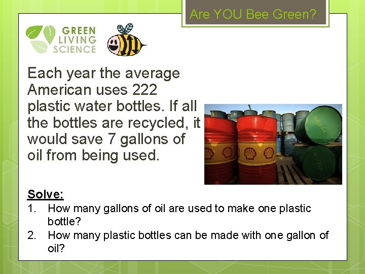 Are YOU Bee Green? Each year the average American uses 222 plastic water bottles.
