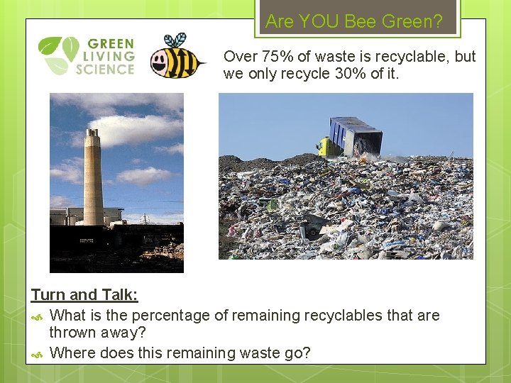 Are YOU Bee Green? Over 75% of waste is recyclable, but we only recycle