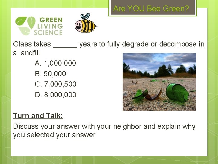 Are YOU Bee Green? Glass takes ______ years to fully degrade or decompose in