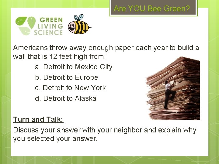 Are YOU Bee Green? Americans throw away enough paper each year to build a