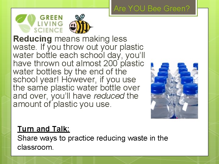 Are YOU Bee Green? Reducing means making less waste. If you throw out your