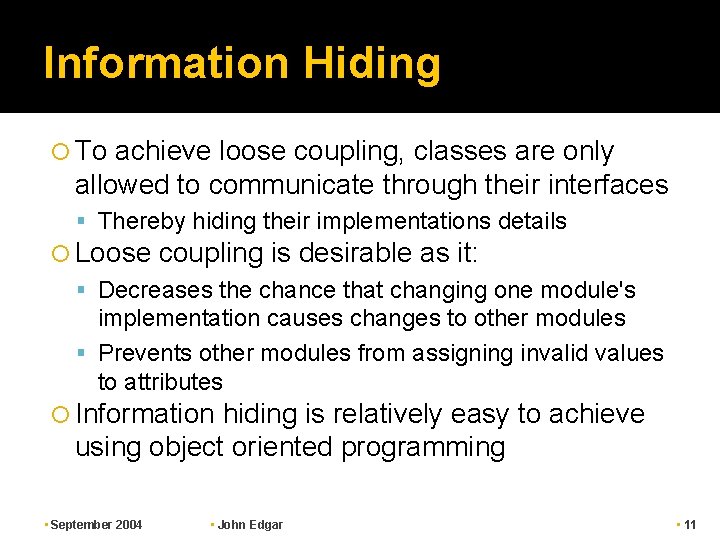 Information Hiding To achieve loose coupling, classes are only allowed to communicate through their