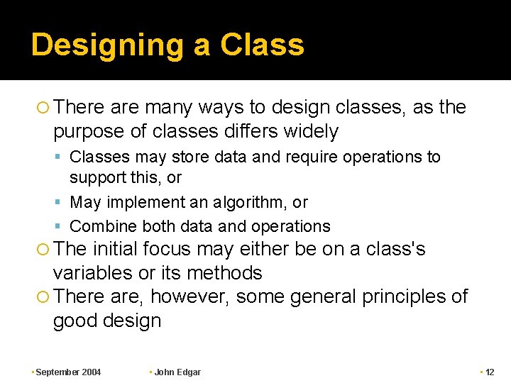 Designing a Class There are many ways to design classes, as the purpose of Designing a Class There are many ways to design classes, as the purpose of