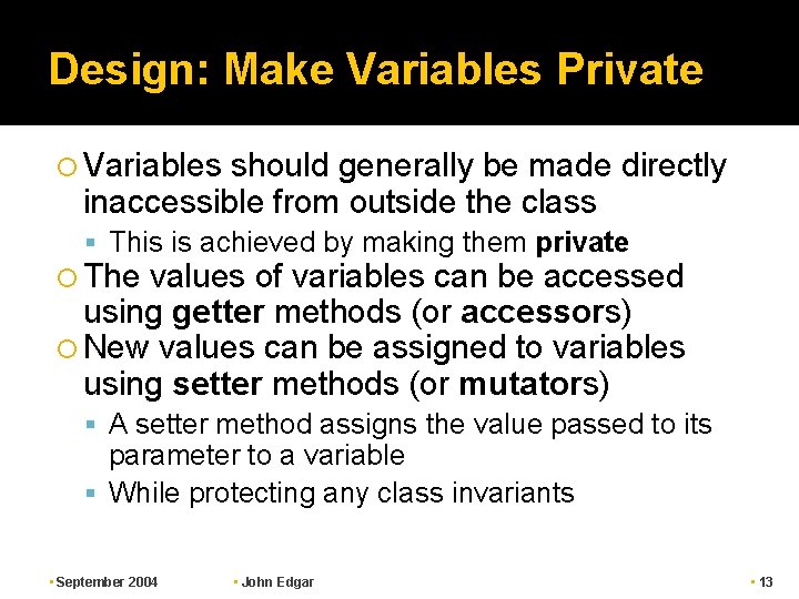Design: Make Variables Private Variables should generally be made directly inaccessible from outside the Design: Make Variables Private Variables should generally be made directly inaccessible from outside the