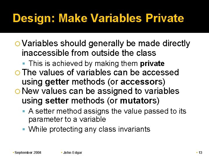 Design: Make Variables Private Variables should generally be made directly inaccessible from outside the