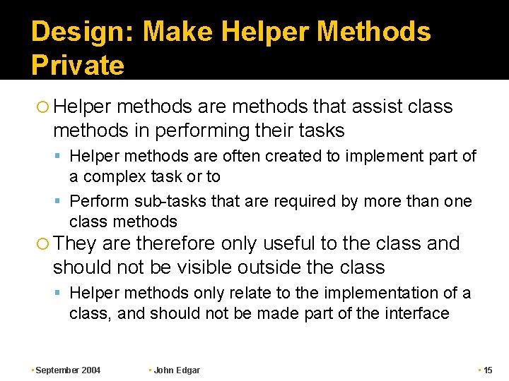 Design: Make Helper Methods Private Helper methods are methods that assist class methods in Design: Make Helper Methods Private Helper methods are methods that assist class methods in