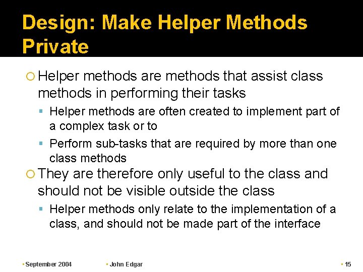 Design: Make Helper Methods Private Helper methods are methods that assist class methods in