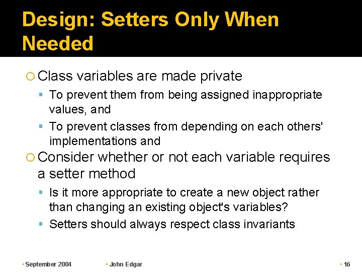 Design: Setters Only When Needed Class variables are made private To prevent them from