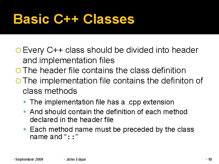 Basic C++ Classes Every C++ class should be divided into header and implementation files