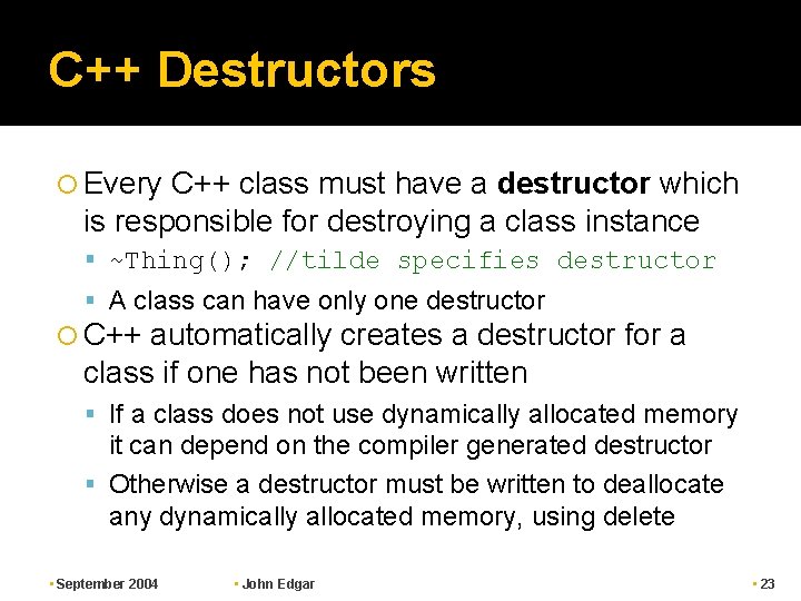 C++ Destructors Every C++ class must have a destructor which is responsible for destroying