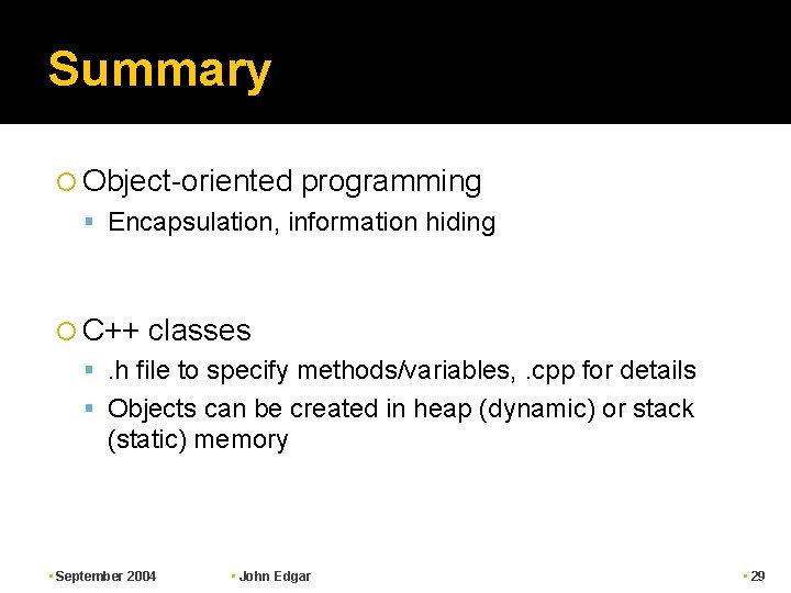 Summary Object-oriented programming Encapsulation, information hiding C++ classes . h file to specify methods/variables,