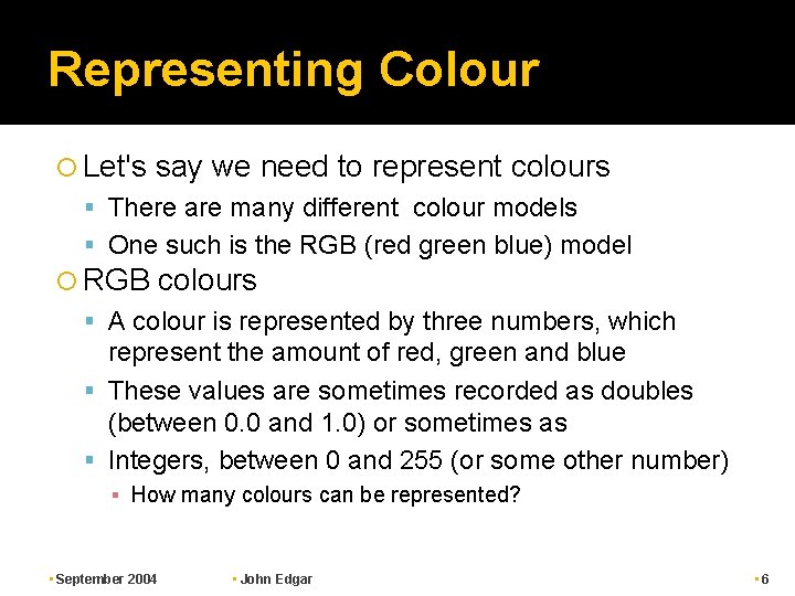 Representing Colour Let's say we need to represent colours There are many different colour