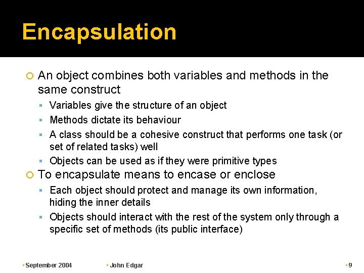 Encapsulation An object combines both variables and methods in the same construct Variables give