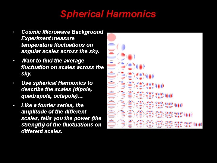 Spherical Harmonics • Cosmic Microwave Background Experiment measure temperature fluctuations on angular scales across