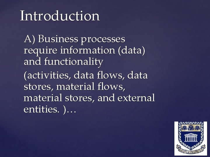 Introduction A) Business processes require information (data) and functionality (activities, data flows, data stores,