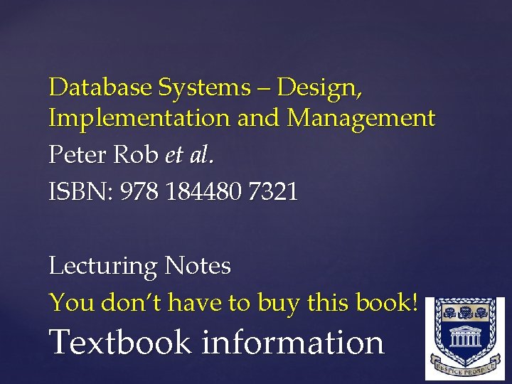 Database Systems – Design, Implementation and Management Peter Rob et al. ISBN: 978 184480